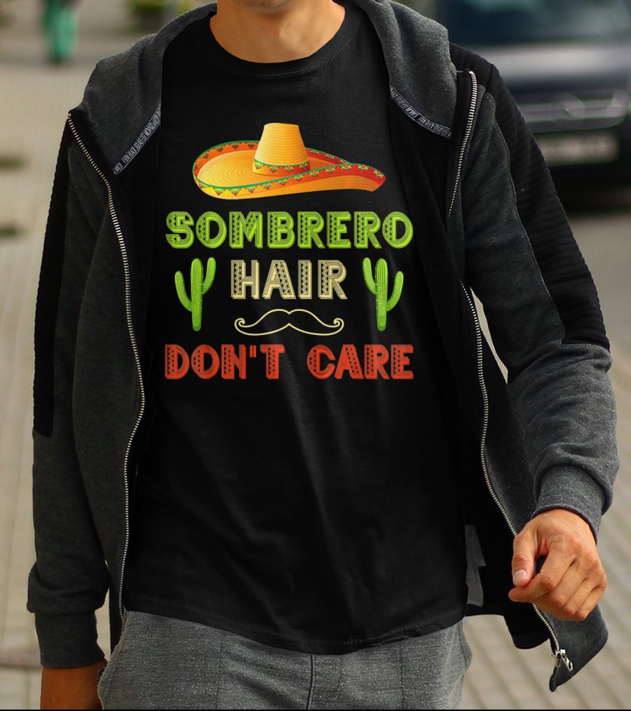 Sombrero Hair Don't Care Cinco De Mayo Fiesta Cactus Mustache T-Shirt