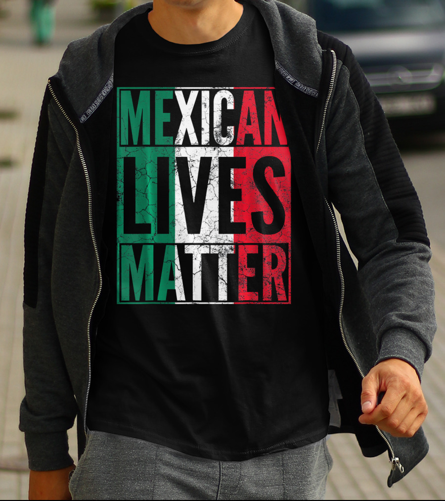 MEXICAN LIVES MATTER Cinco De Mayo Green Red White Flag T-Shirt