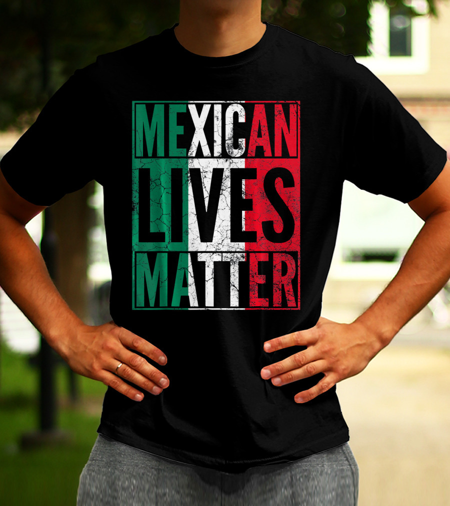 MEXICAN LIVES MATTER Cinco De Mayo Green Red White Flag T-Shirt