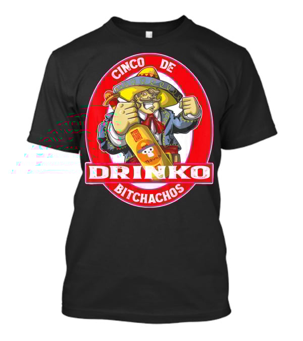 CINCO DE DRINKO BITCHACHOS Tequila Fiesta T-Shirt