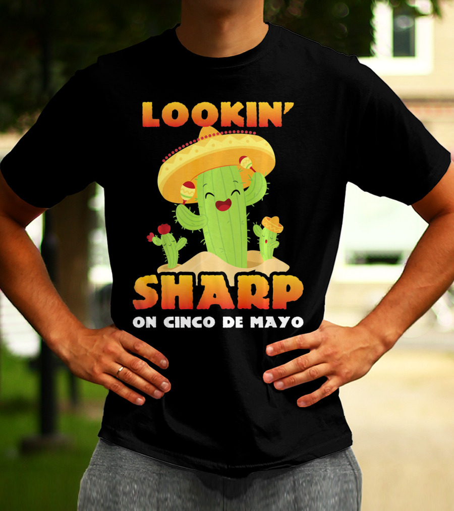 Lookin' Sharp On Cinco De Mayo Cactus Sombrero Fun T-Shirt