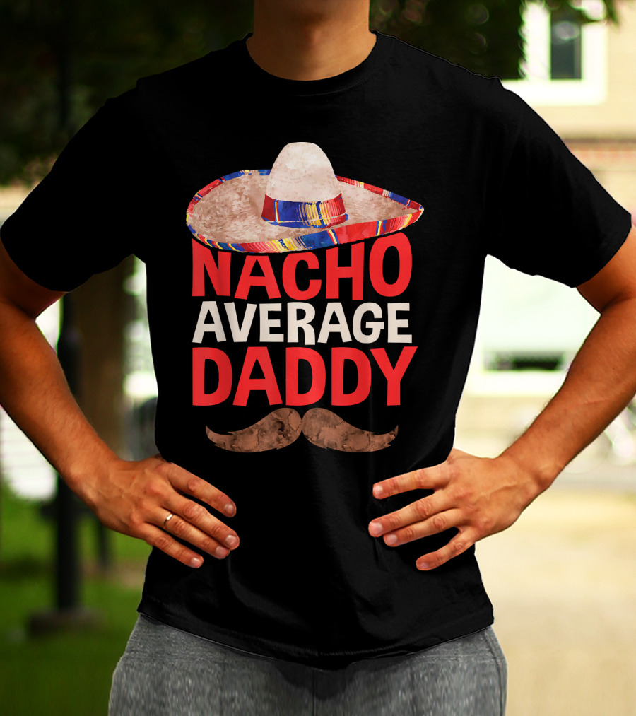 Mens Nacho Average Daddy Sombrero Mustache Fun Cinco De Mayo T-Shirt