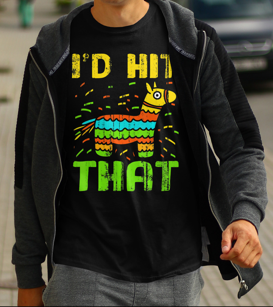 I'd Hit That Cinco De Mayo Funny Mexi Piñata T-Shirt