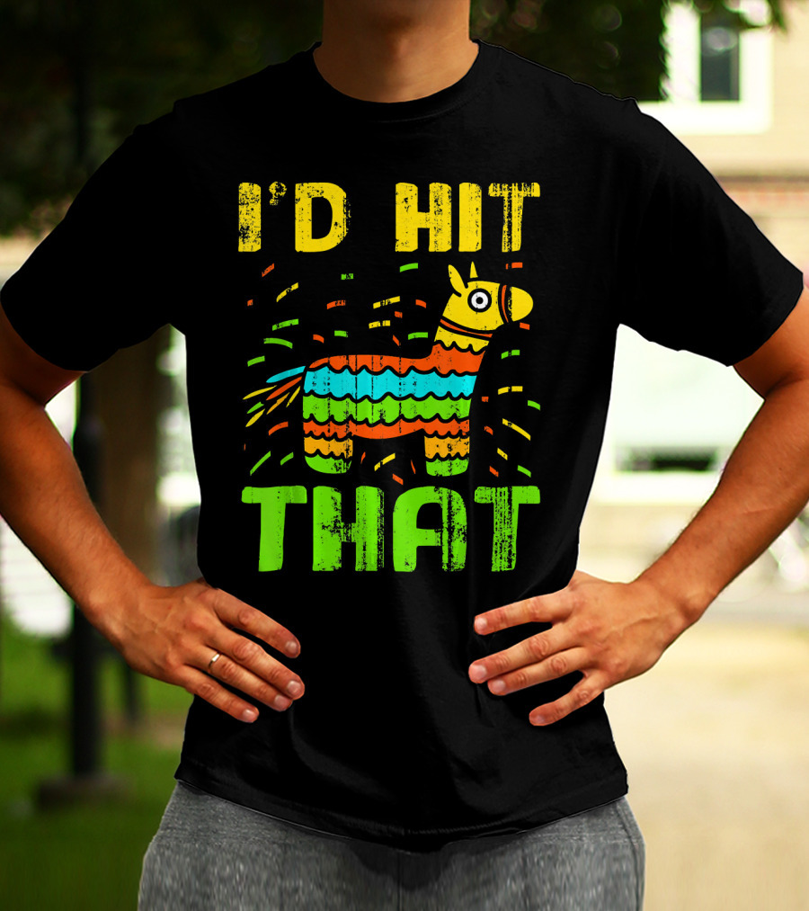 I'd Hit That Cinco De Mayo Funny Mexi Piñata T-Shirt