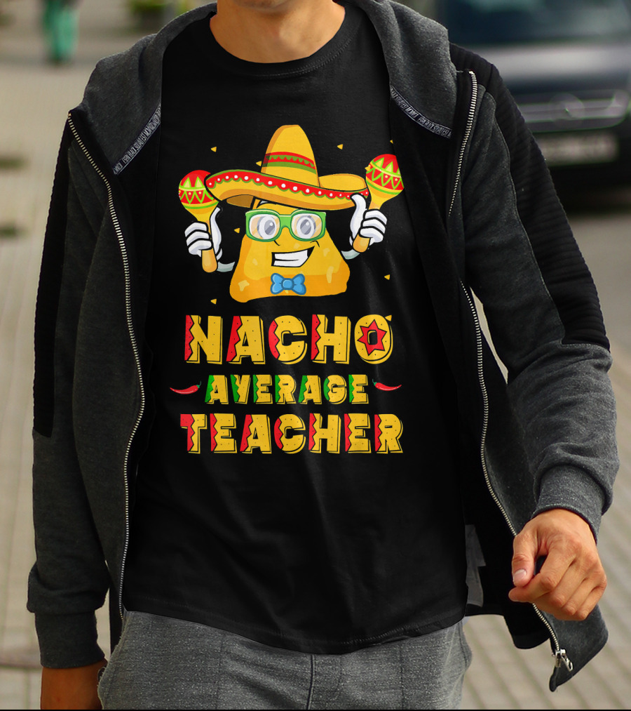 Nacho Average Teacher Cinco De Mayo Fiesta Sombrero Maracas T-Shirt
