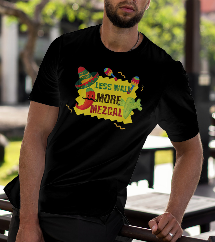 Less Wall More Mezcal Sombrero Maracas Cactus Pepper T-Shirt
