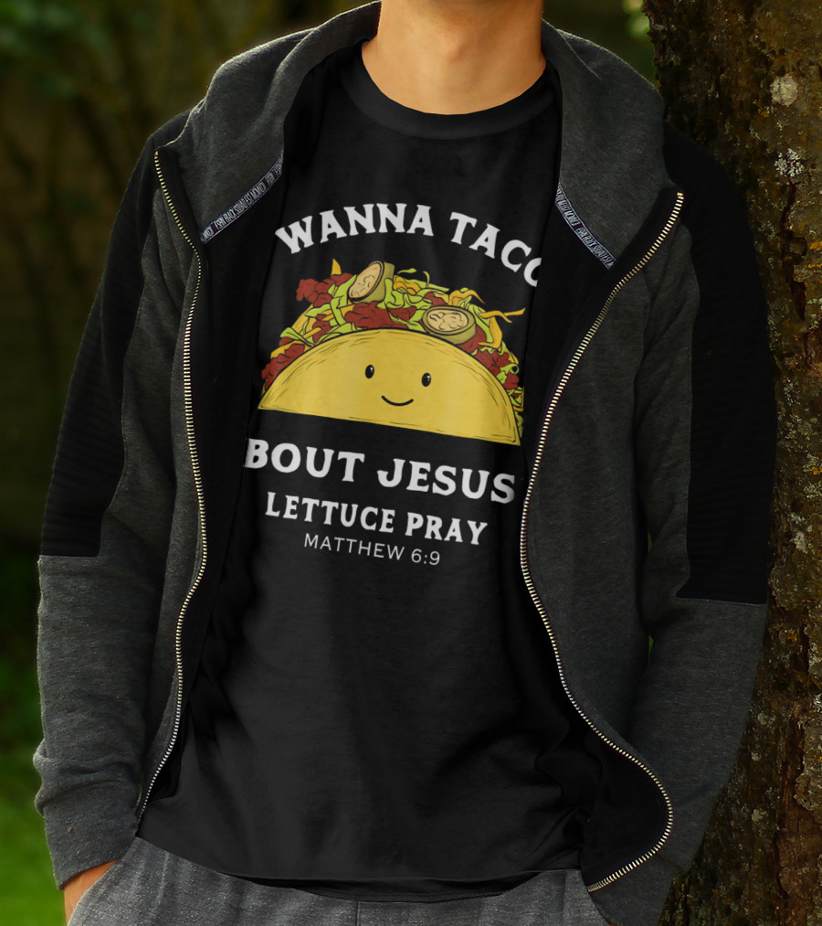 Wanna Taco 'Bout Jesus? Lettuce Pray Matthew 6:9 T-Shirt