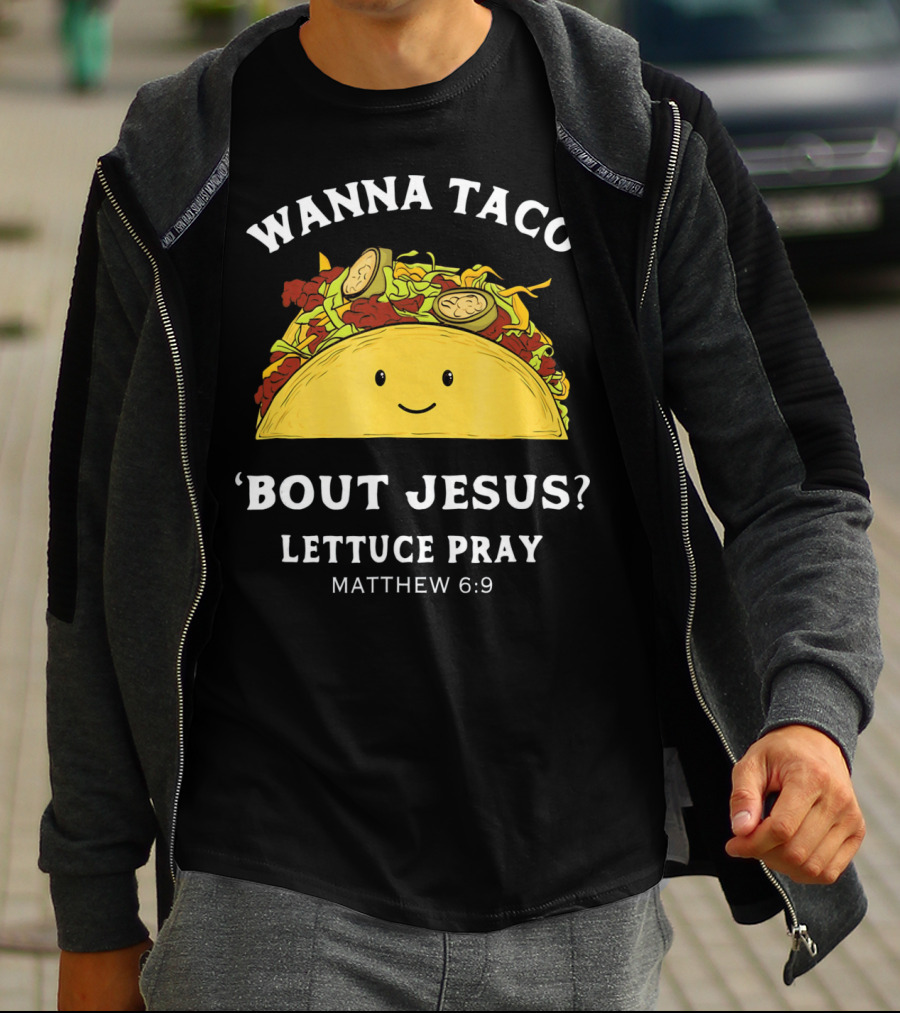 Wanna Taco 'Bout Jesus? Lettuce Pray Matthew 6:9 T-Shirt