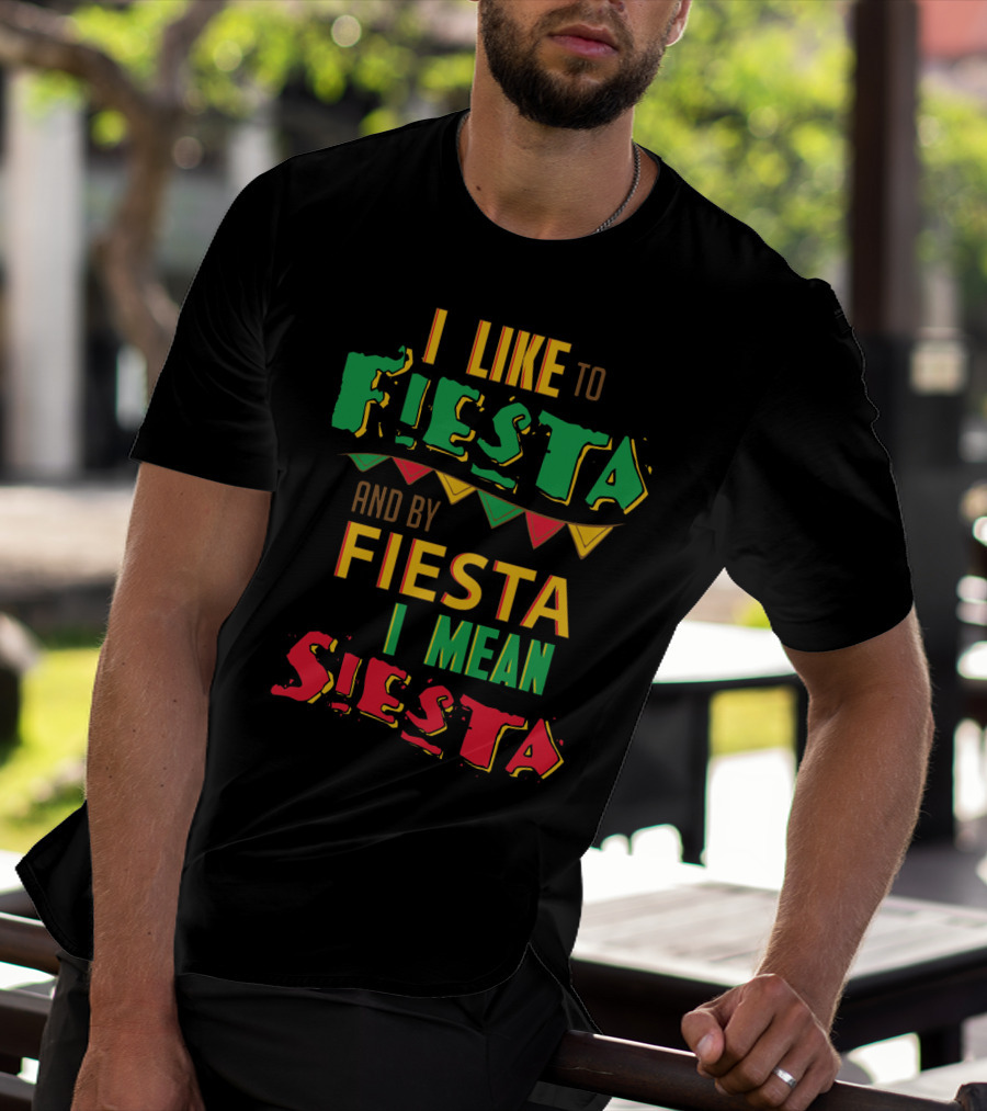 I Like To Fiesta And By Fiesta I Mean Siesta T-Shirt