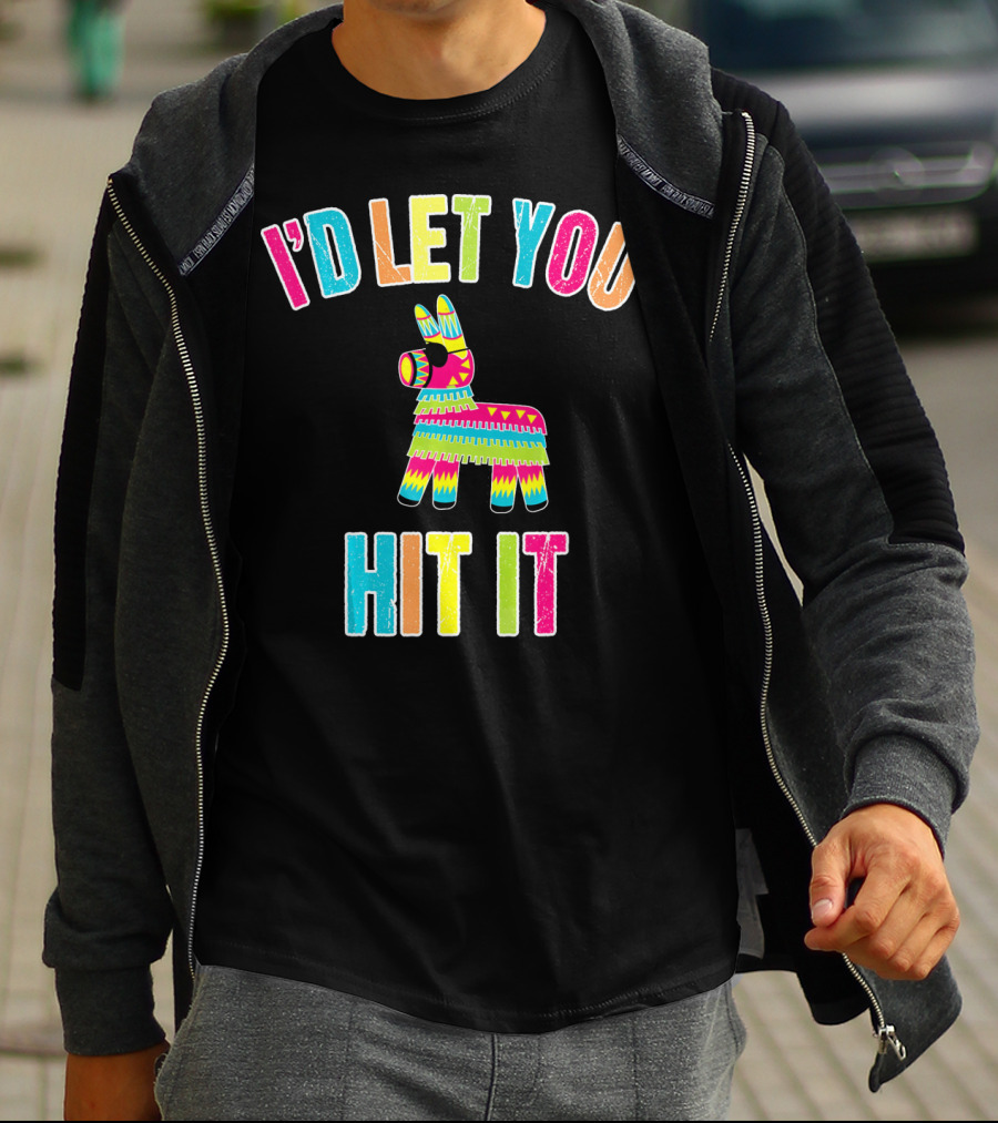 I'd Let You Hit It Pinata Cinco De Mayo T-Shirt