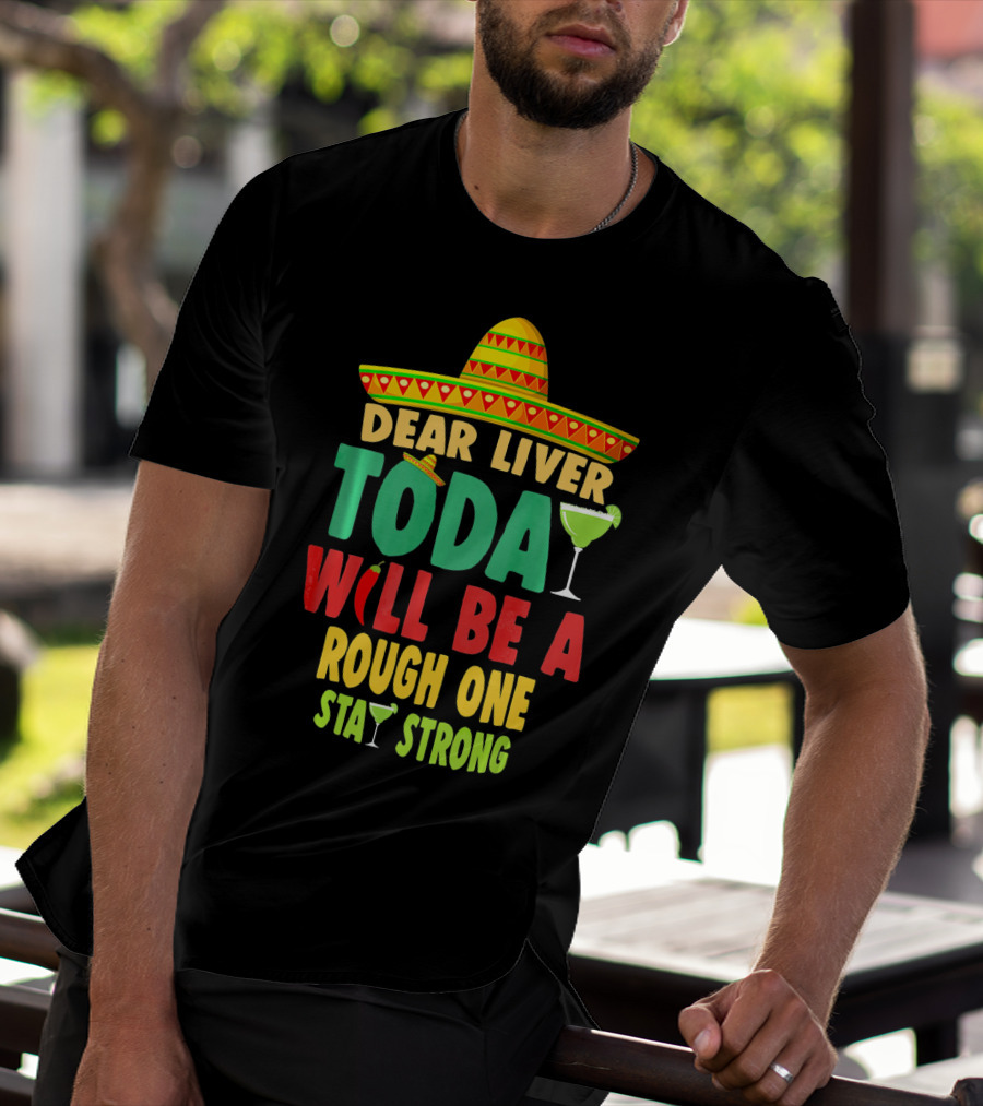 Dear Liver Today Will Be A Rough One Stay Strong Cinco De Mayo T-Shirt