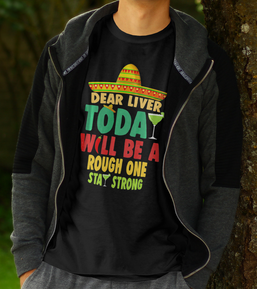 Dear Liver Today Will Be A Rough One Stay Strong Cinco De Mayo T-Shirt