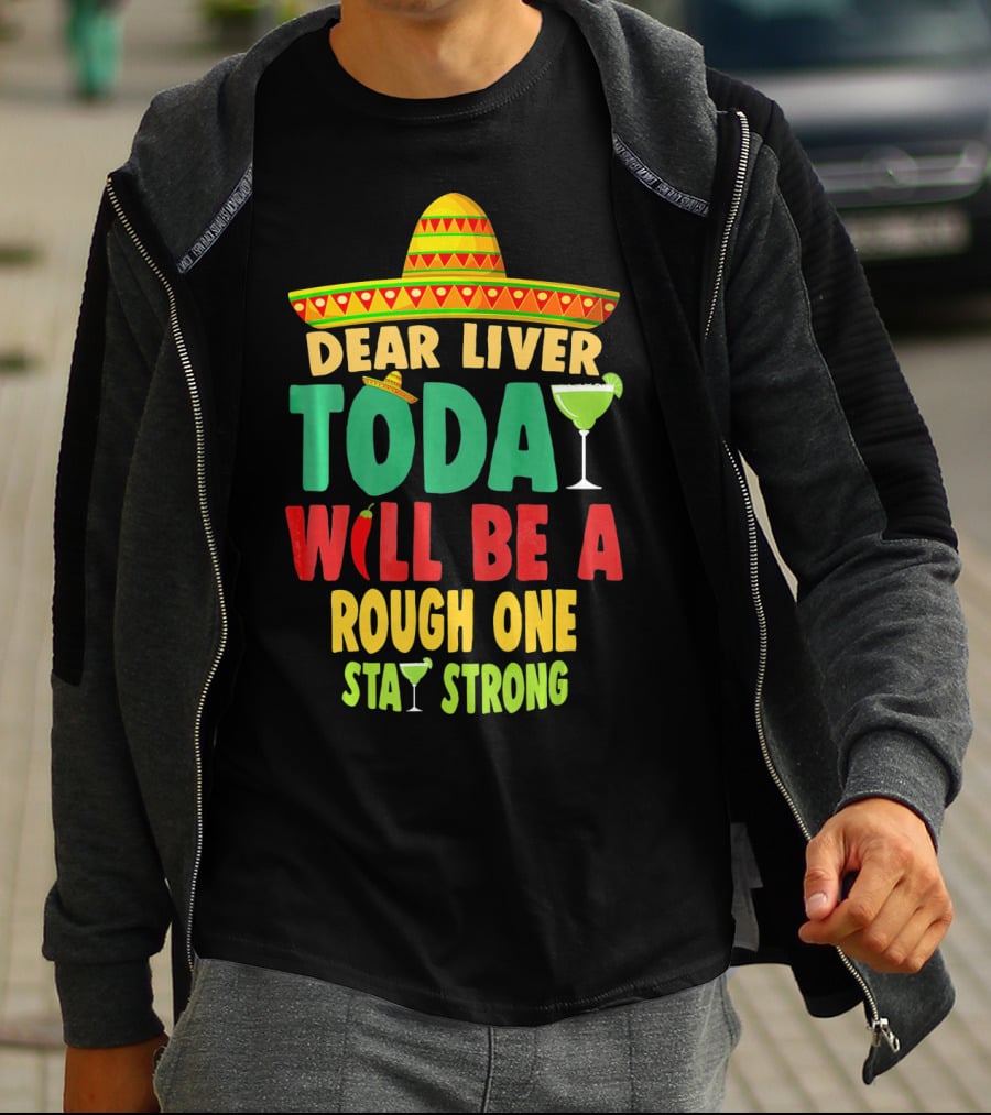 Dear Liver Today Will Be A Rough One Stay Strong Cinco De Mayo T-Shirt