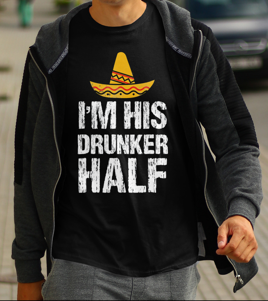 I'm His Drunker Half Sombrero Funny Cinco De Mayo T-Shirt