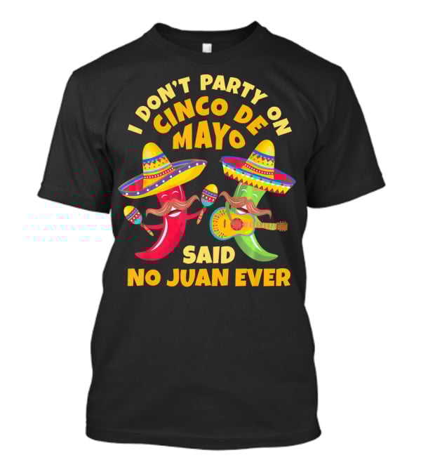 I Don't Party On Cinco De Mayo Said No Juan Ever T-Shirt