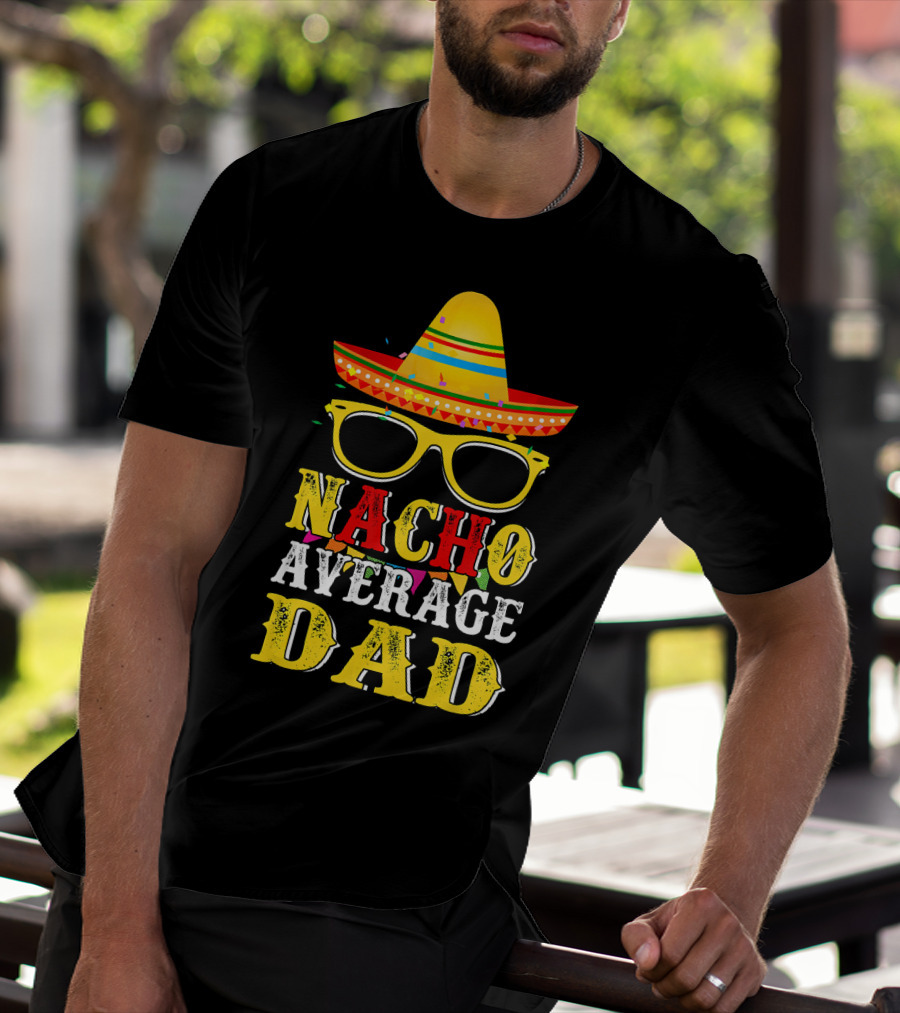 Nacho Average Dad Sombrero Glasses Fiesta Fun T-Shirt