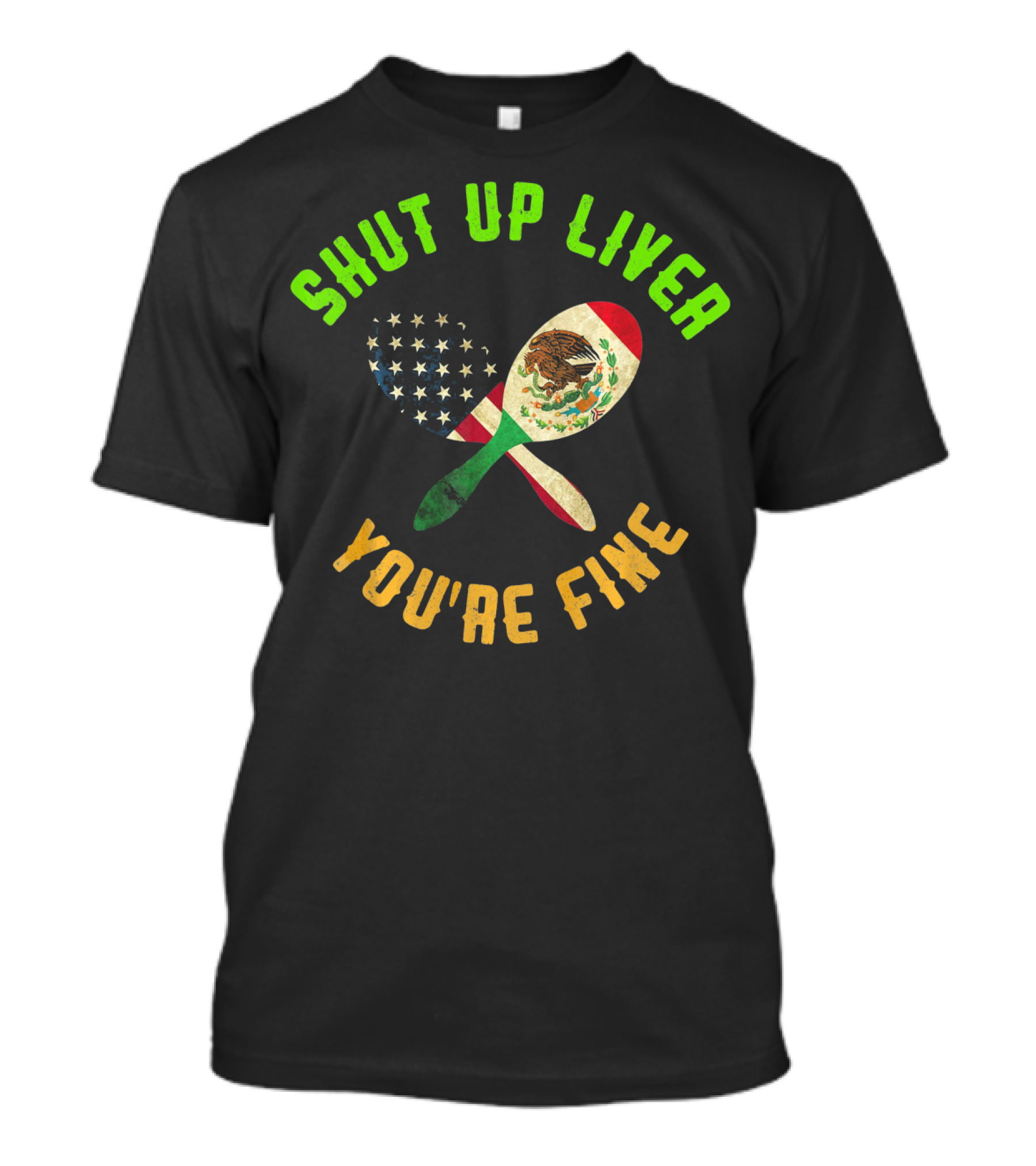 Shut Up Liver You're Fine Funny Cinco De Mayo Beer Drinking Mexican American Flag Maracas T-Shirt