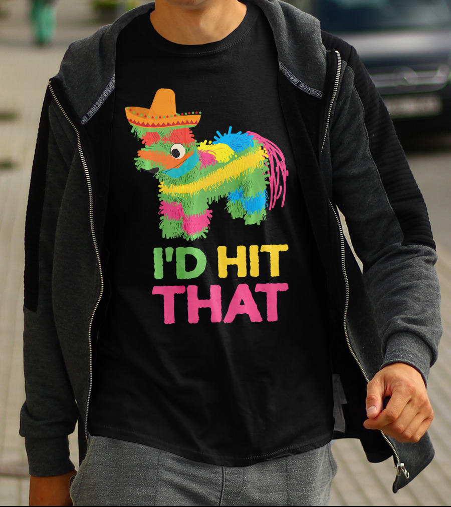 I'd Hit That Funny Piñata Cinco De Mayo T-Shirt