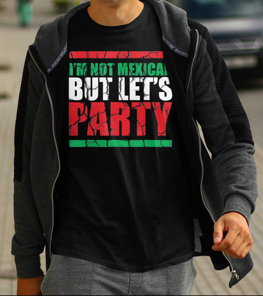 I'm Not Mexican But Let's Party Cinco De Mayo Costume T-Shirt