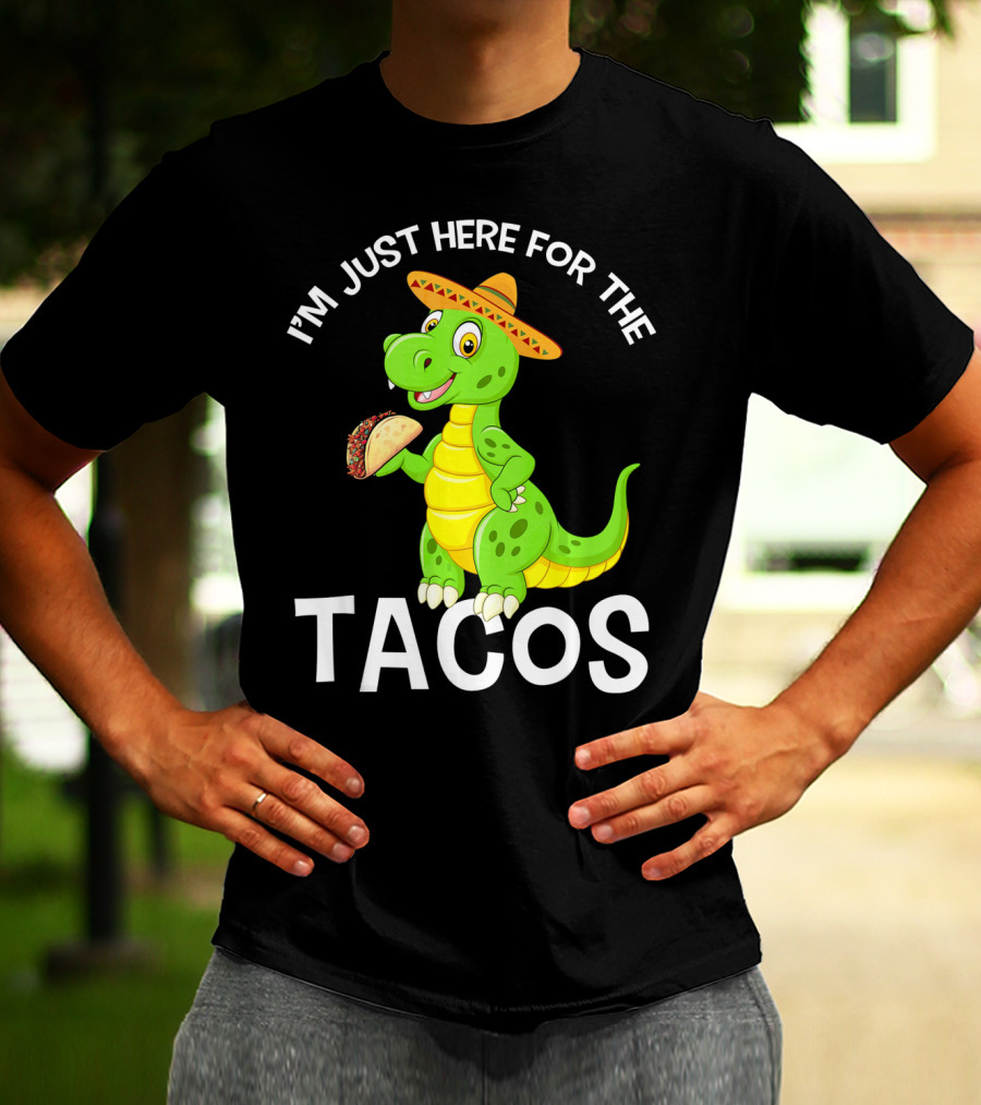 I'm Just Here For The Tacos Funny Dinosaur Eat Tacos Cinco De T-Shirt