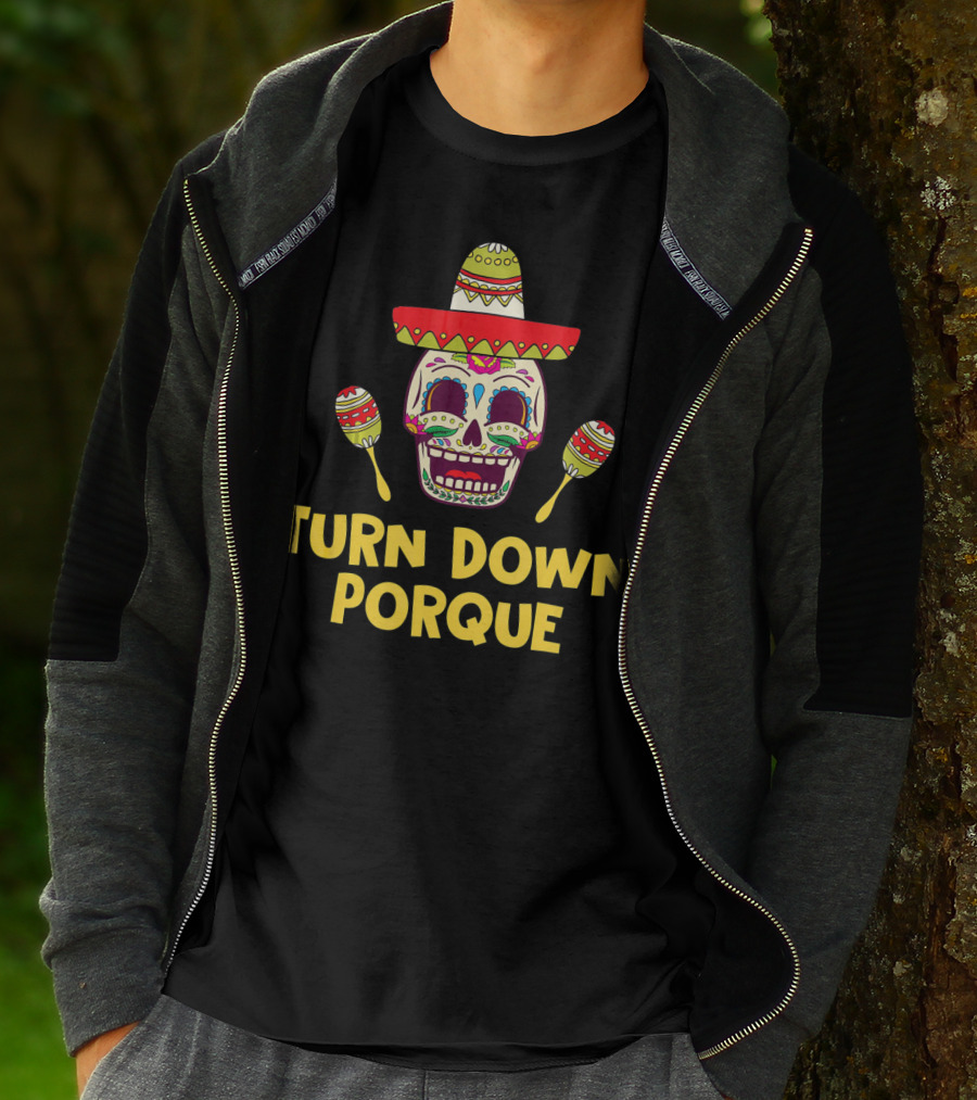 Turn Down Porque Cinco De Mayo Sombrero Sugar Skull Maracas T-Shirt