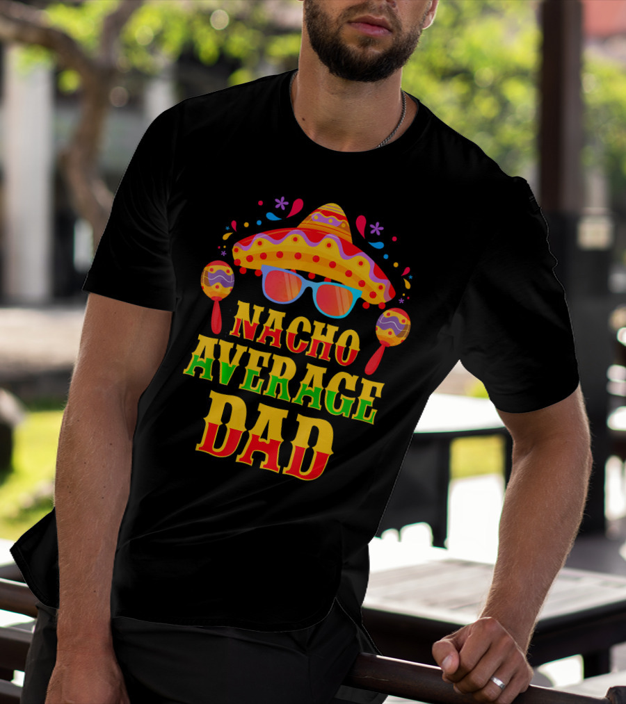 Nacho Average Dad Funny Mexican Family Cinco De Mayo Party Hat Maracas Glasses T-Shirt