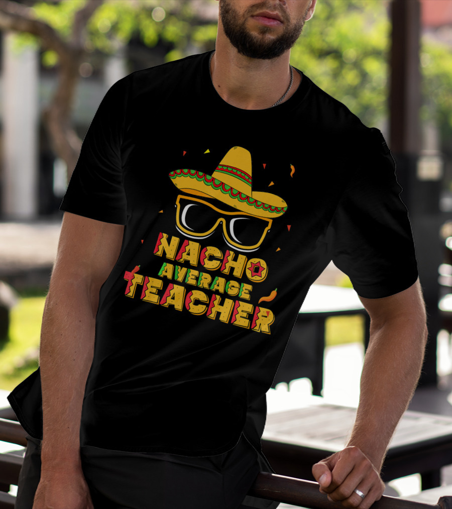 Nacho Average Teacher Sombrero Glasses Cinco De Mayo T-Shirt