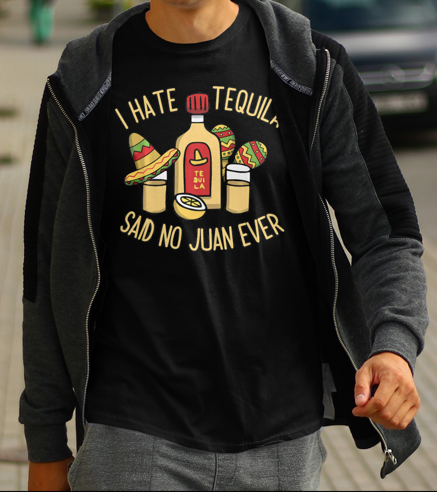 I Hate Tequila Said No Juan Ever Funny Cinco De Mayo T-Shirt