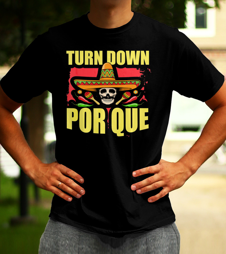 Turn Down Por Que Cinco De Mayo Sombrero Skull Maracas T-Shirt