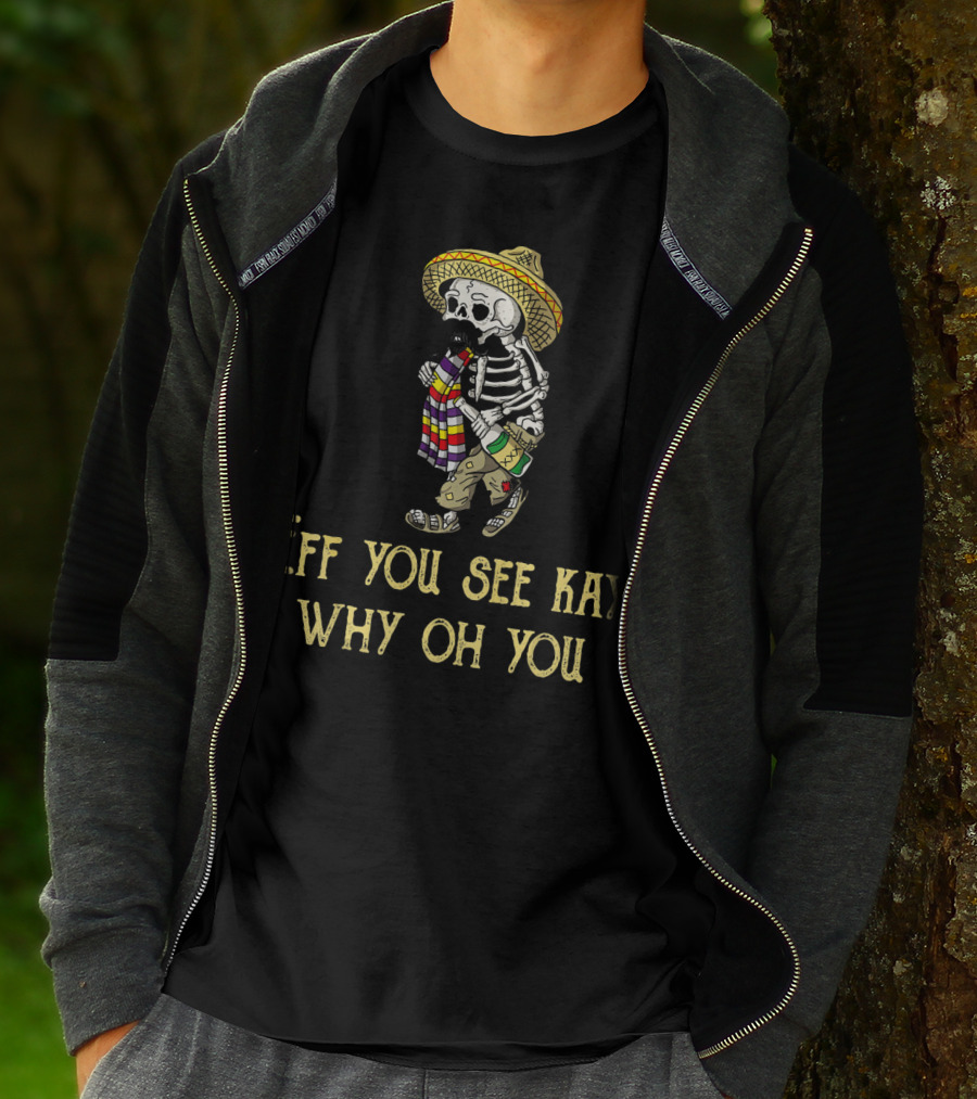 Eff You See Kay Why Oh You Cinco De Mayo Skeleton Sombrero Sarape Bottle T-Shirt
