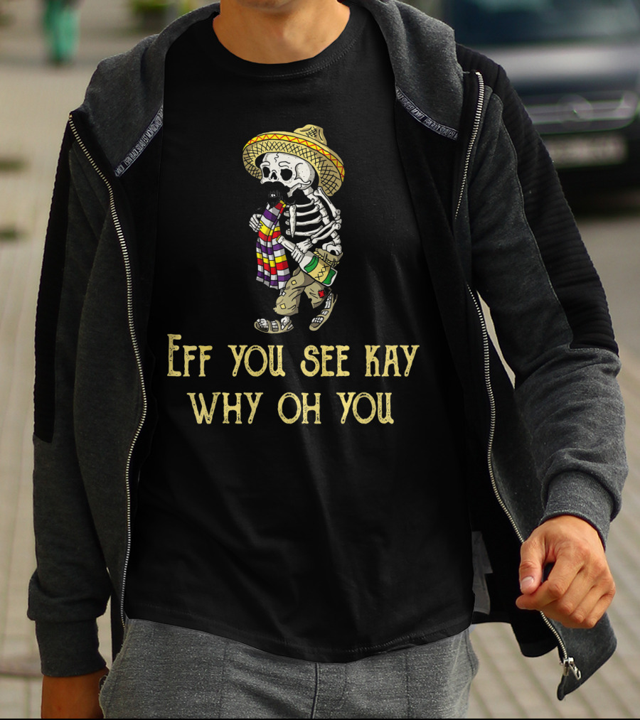Eff You See Kay Why Oh You Cinco De Mayo Skeleton Sombrero Sarape Bottle T-Shirt