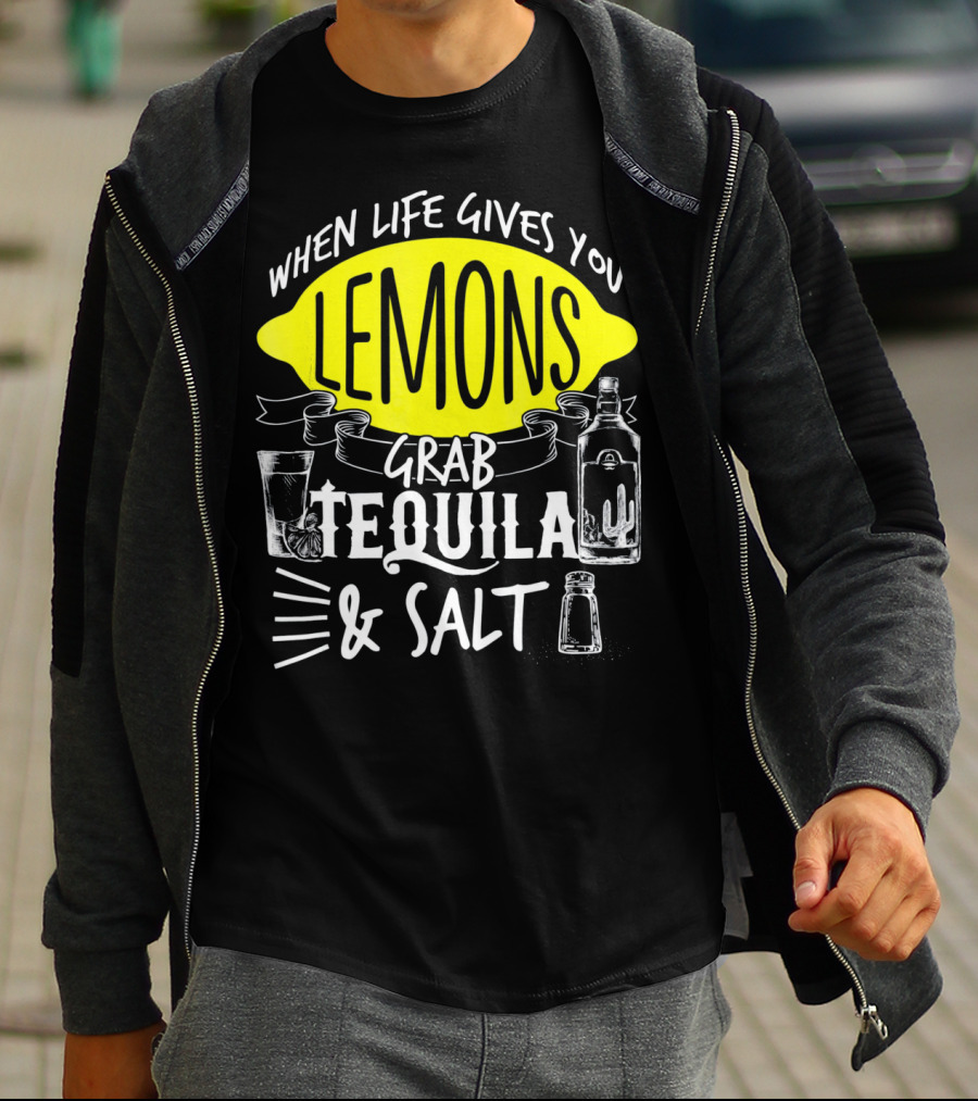 When Life Gives You Lemons Grab Tequila And Salt T-Shirt