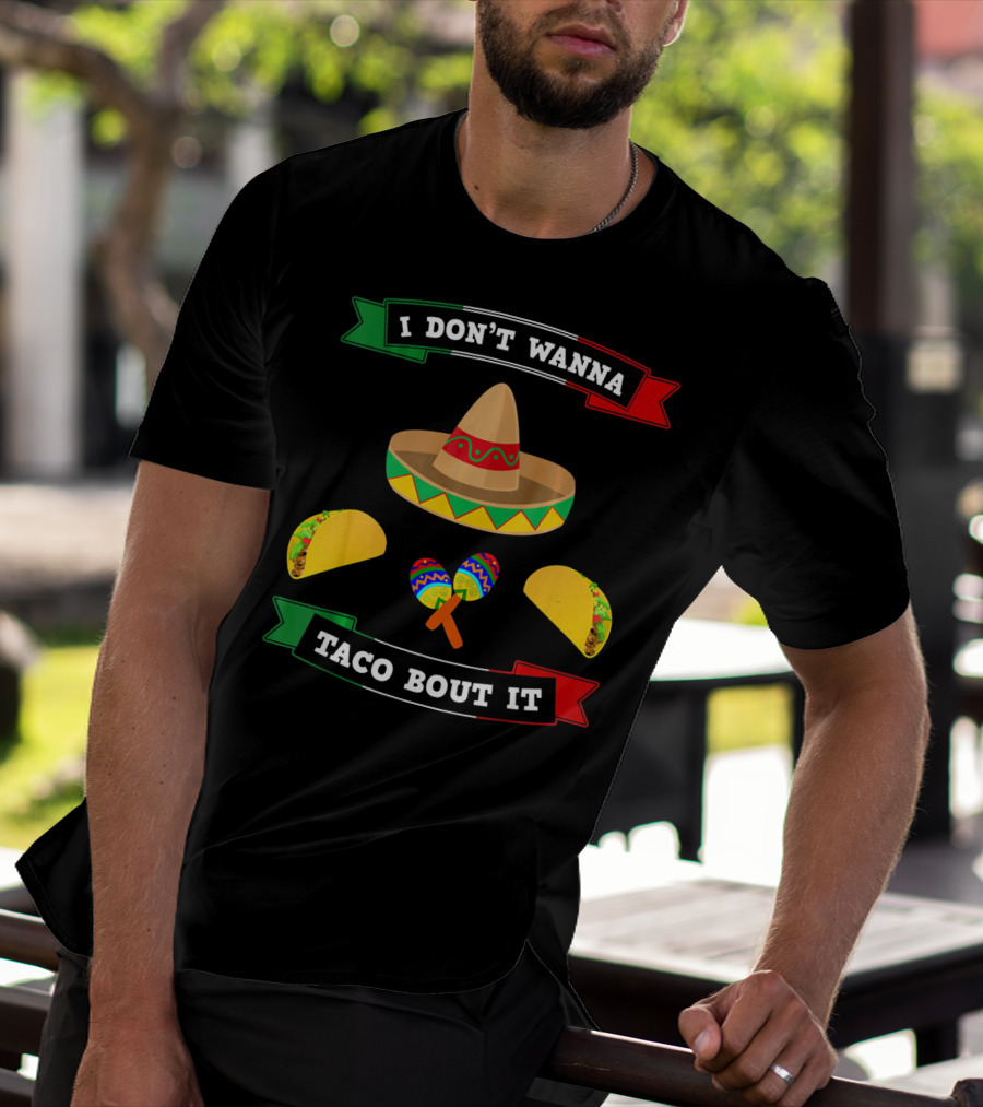 I Don't Wanna Taco Bout It Sombrero Maracas Tacos Cinco De Mayo T-Shirt