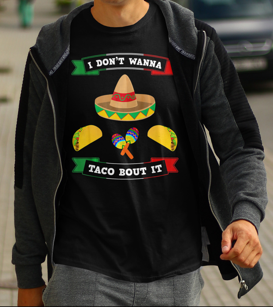 I Don't Wanna Taco Bout It Sombrero Maracas Tacos Cinco De Mayo T-Shirt