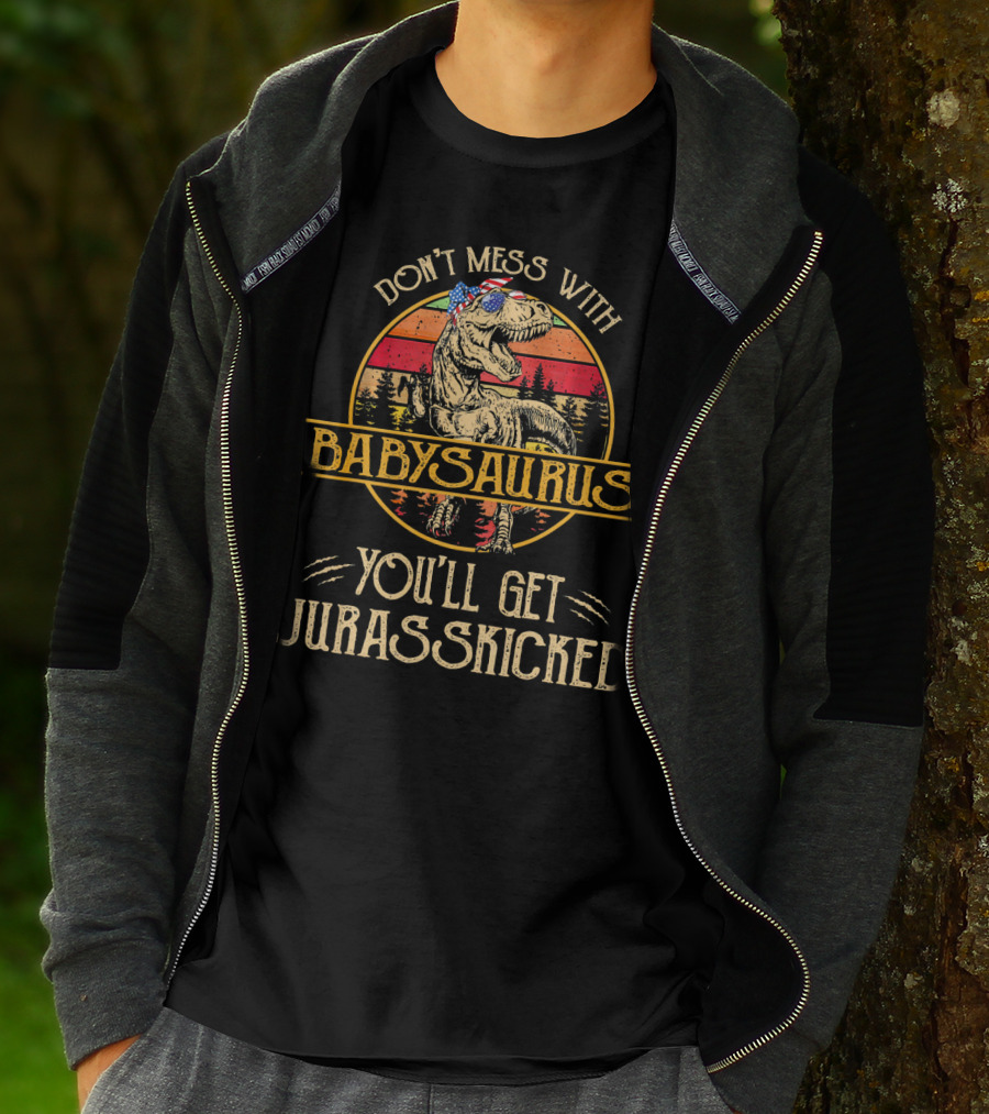 Don't Mess With Babysaurus You'll Get Jurasskicked T-Shirt