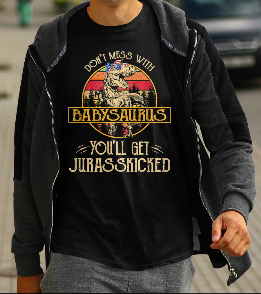 Don't Mess With Babysaurus You'll Get Jurasskicked T-Shirt