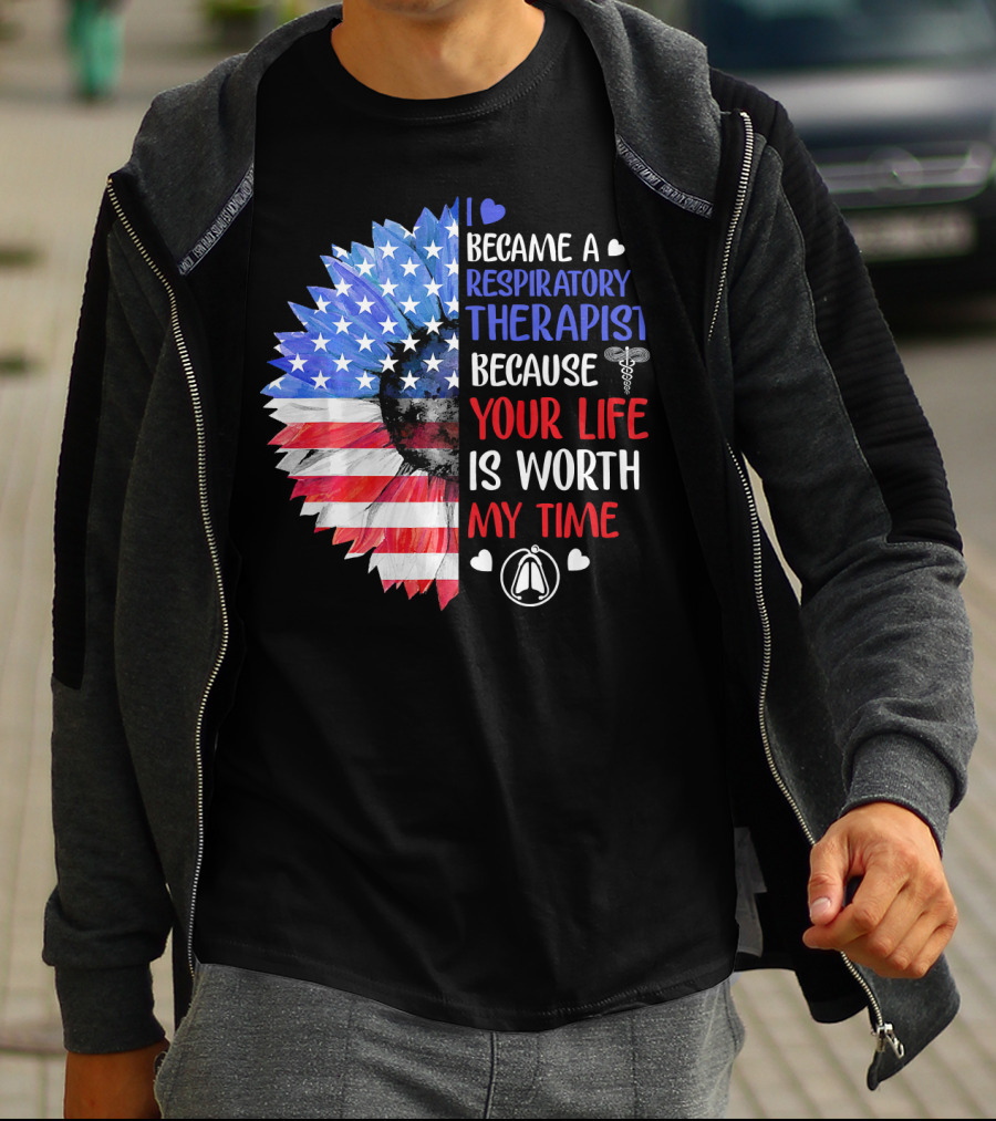I Became A Respiratory Therapist Because Your Life Is Worth My Time American Flag Sunflower T-Shirt