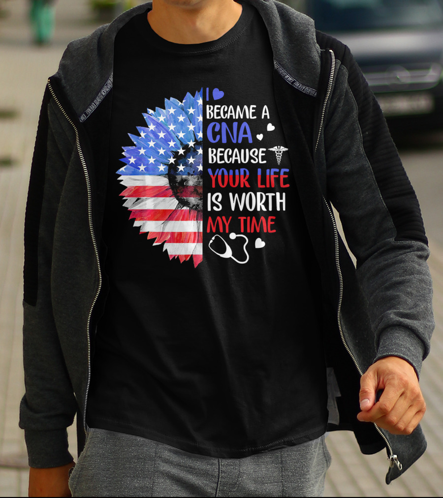 I Became A CNA Because Your Life Is Worth My Time American Flag Heart Stethoscope T-Shirt