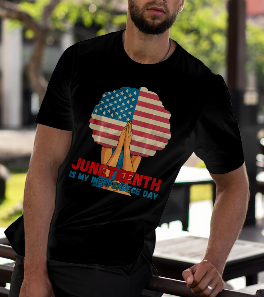 Juneteenth Is My Independence Day With American Flag Afro And Praying Hands T-Shirt
