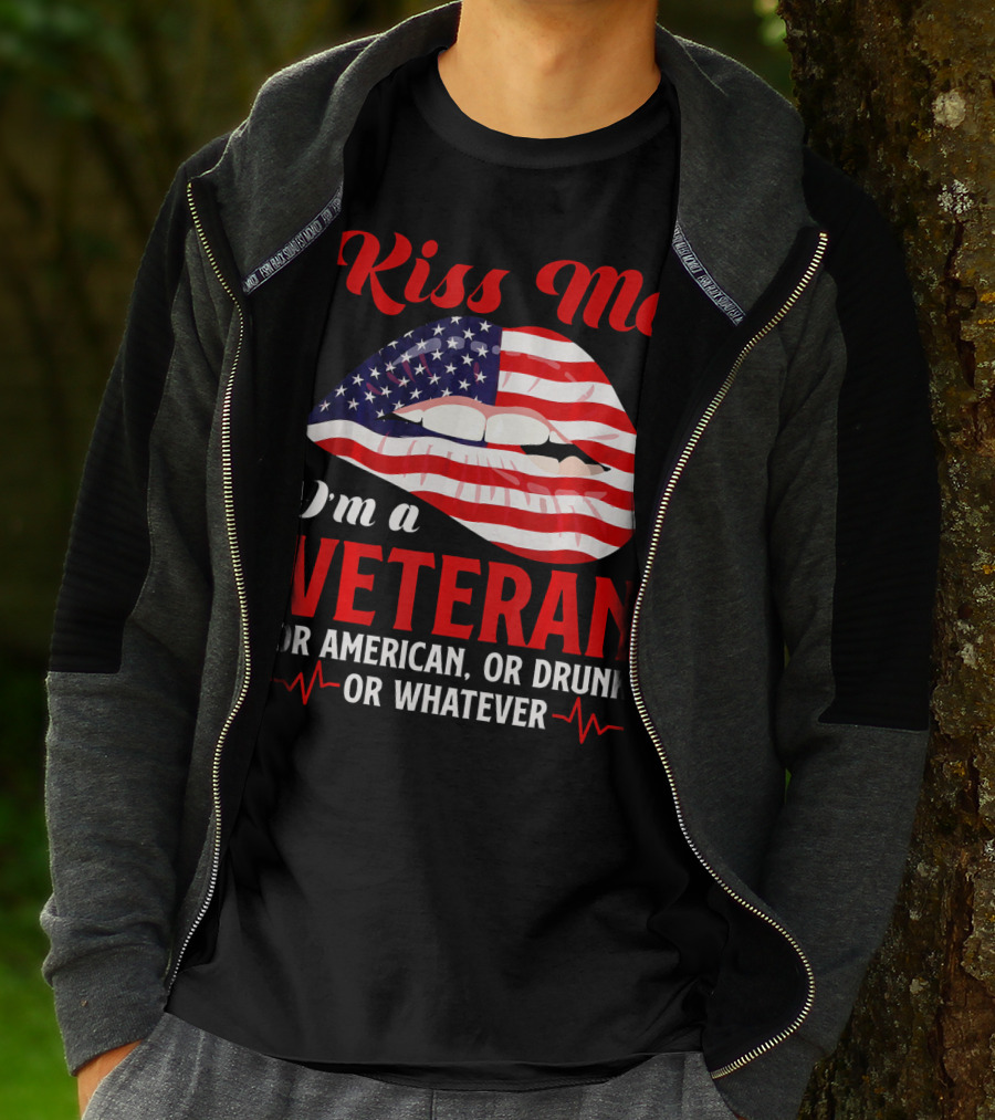 Kiss Me I'm A Veteran Or American Or Drunk Or Whatever T-Shirt