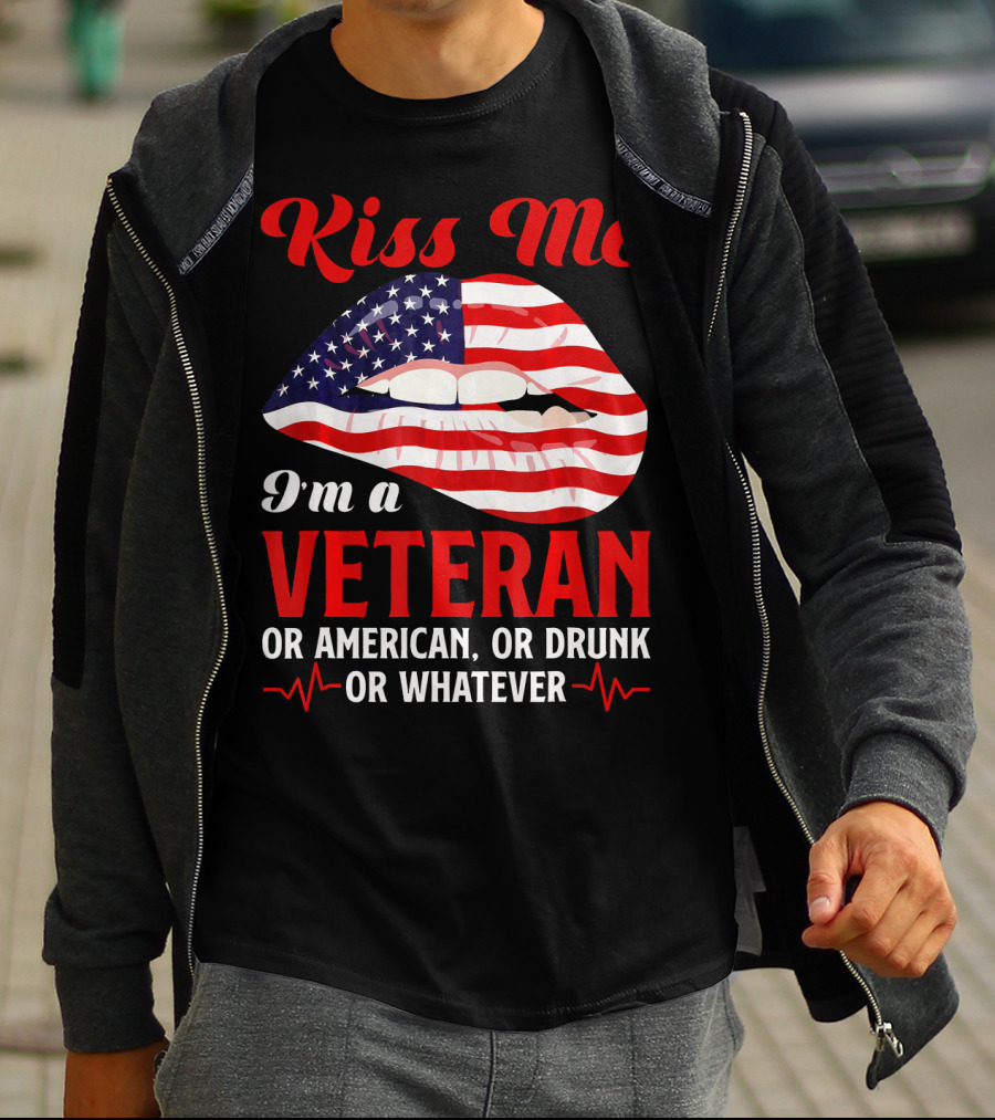 Kiss Me I'm A Veteran Or American Or Drunk Or Whatever T-Shirt