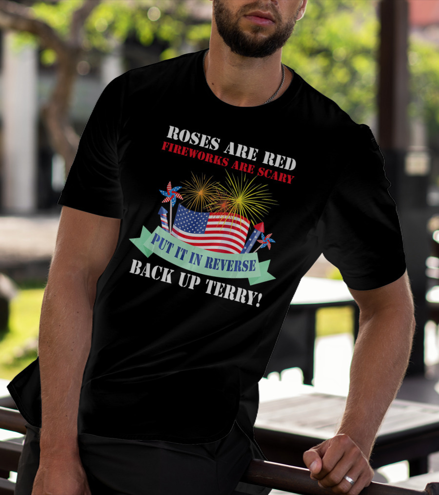 Roses Are Red Fireworks Are Scary Back Up Terry Put It In Reverse T-Shirt