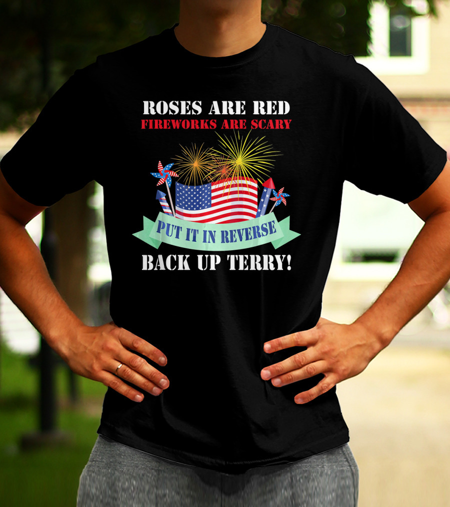Roses Are Red Fireworks Are Scary Back Up Terry Put It In Reverse T-Shirt