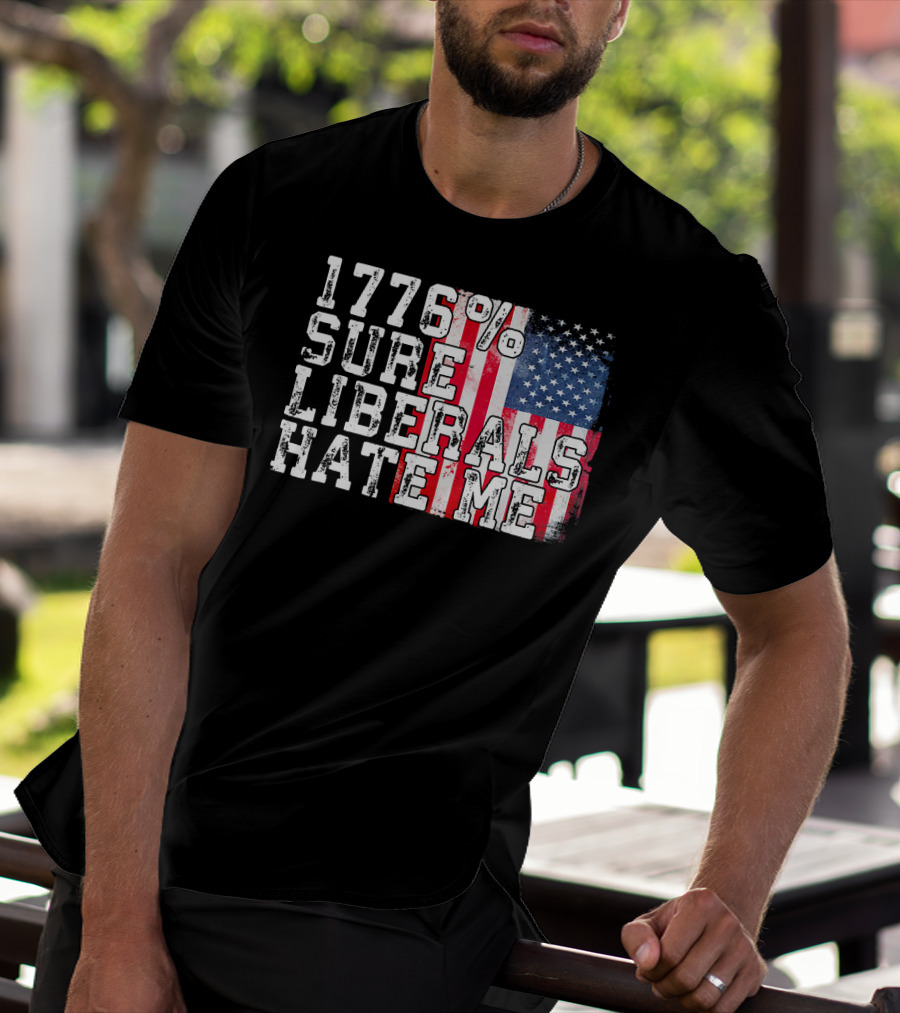 1776% Sure Liberals Hate Me American Flag T-Shirt