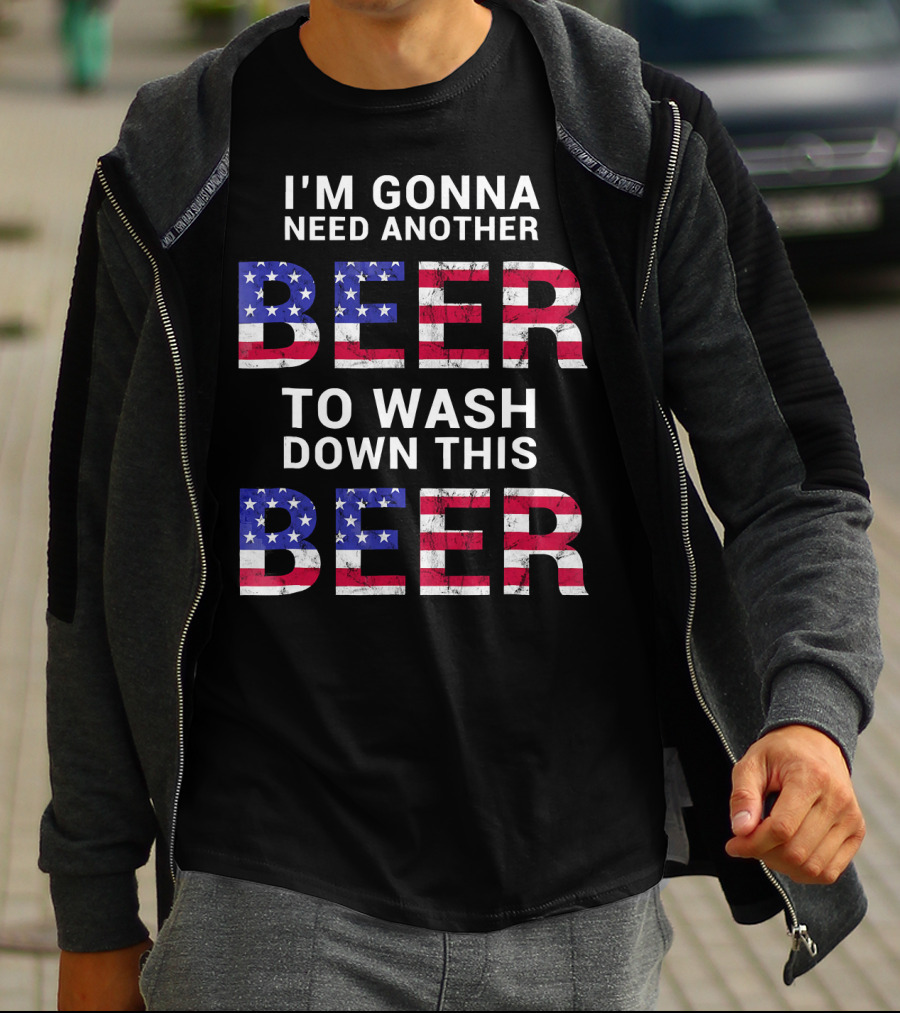 I'm Gonna Need Another Beer USA American Flag Humor T-Shirt