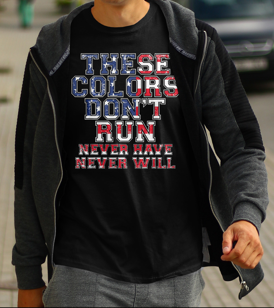 These Colors Don't Run Never Have Never Will American Flag T-Shirt