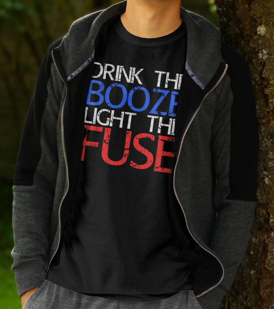 Drink The Booze Light The Fuse Patriotic Red White Blue T-Shirt