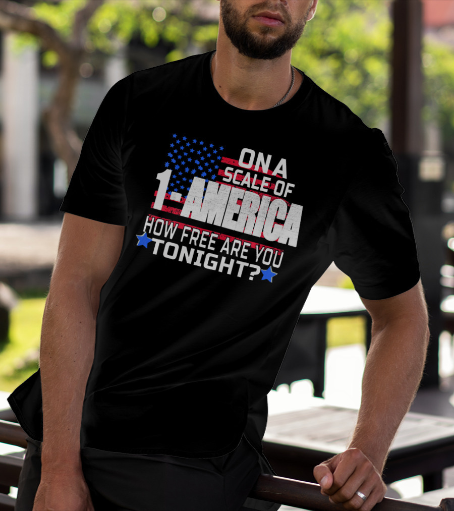 ON A SCALE OF 1 TO AMERICA HOW FREE ARE YOU TONIGHT? T-Shirt