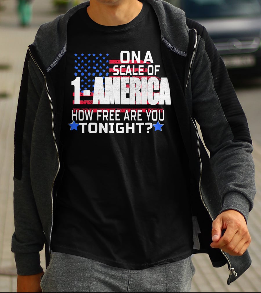ON A SCALE OF 1 TO AMERICA HOW FREE ARE YOU TONIGHT? T-Shirt