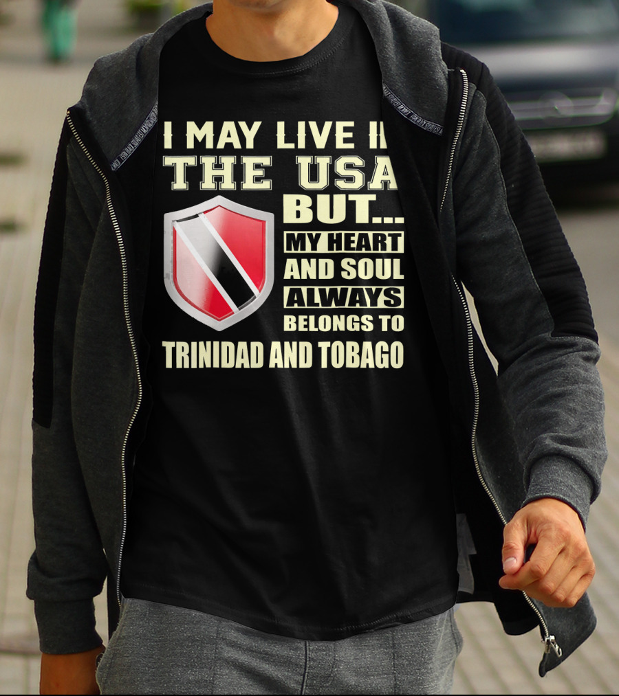 I May Live In The USA But My Heart And Soul Always Belongs To Trinidad And Tobago T-Shirt